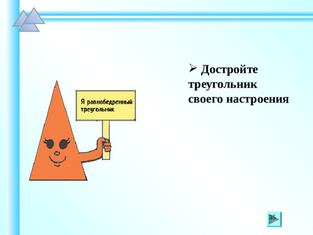  Достройте треугольник своего настроения  Достройте треугольник своего настроения  Достройте треугольник своего настроения  Достройте треугольник своего настроения 35 