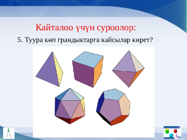Кайталоо үчүн суроолор: 5. Туура көп грандыктарга кайсылар кирет? 