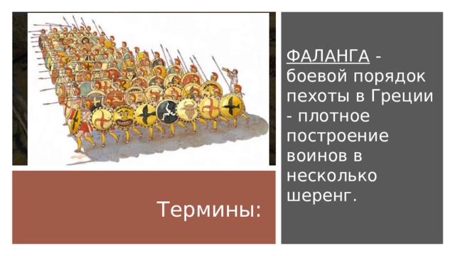 ФАЛАНГА - боевой порядок пехоты в Греции - плотное построение воинов в несколько шеренг. Термины: 