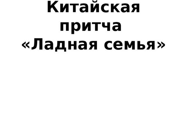 Китайская притча  «Ладная семья»   