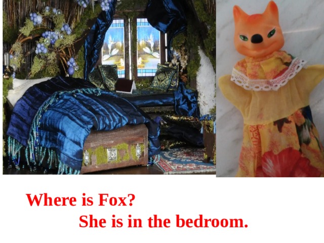 Where is Fox? She is in the bedroom. 