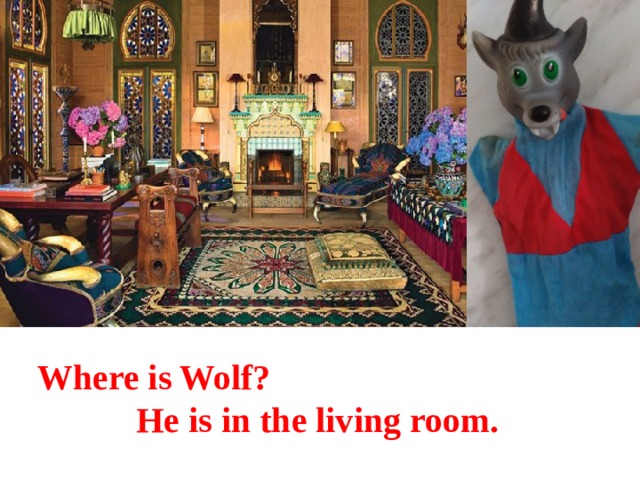 Where is Wolf? He is in the living room. 
