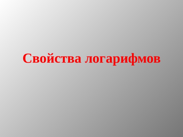 Свойства логарифмов 