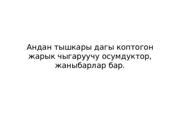 Андан тышкары дагы коптогон жарык чыгаруучу осумдуктор, жаныбарлар бар. 