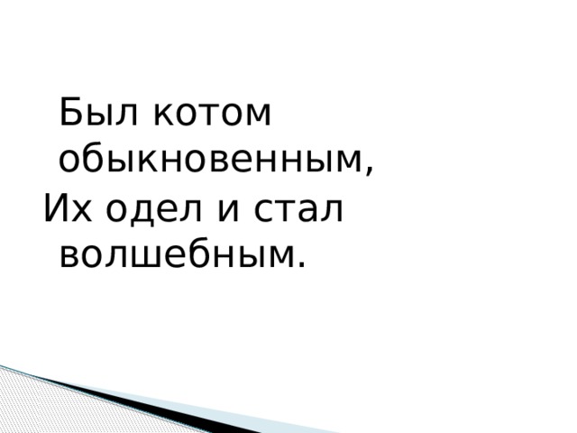  Был котом обыкновенным, Их одел и стал волшебным. 