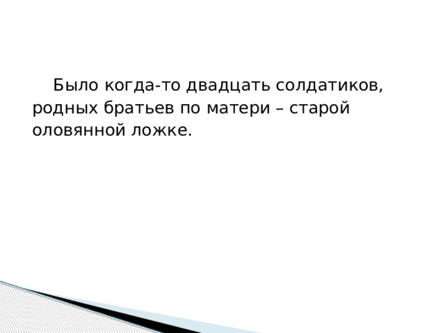  Было когда-то двадцать солдатиков, родных братьев по матери – старой оловянной ложке. 