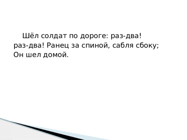  Шёл солдат по дороге: раз-два! раз-два! Ранец за спиной, сабля сбоку; Он шел домой. 