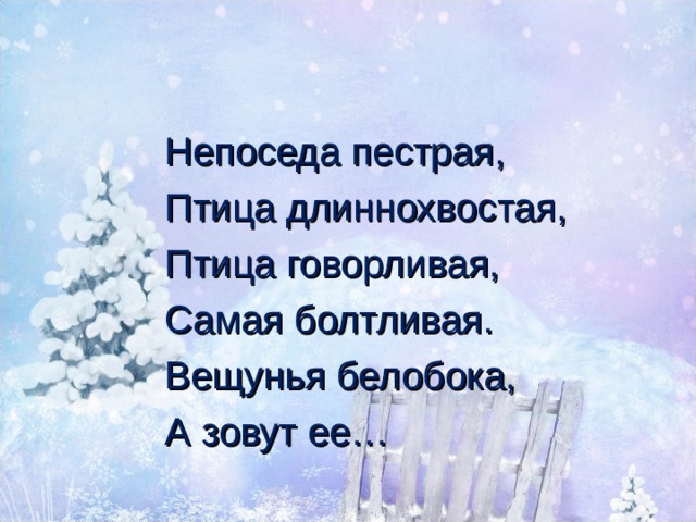 Непоседа пестрая, Птица длиннохвостая, Птица говорливая, Самая болтливая. Вещунья белобока, А зовут ее… 