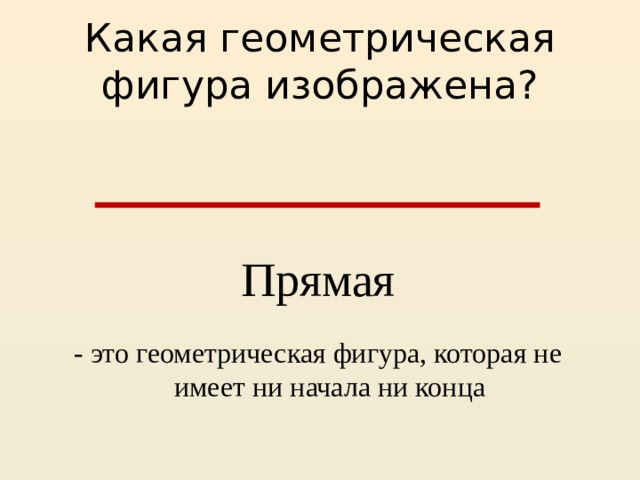 Какая геометрическая фигура изображена? Прямая - это геометрическая фигура, которая не имеет ни начала ни конца 