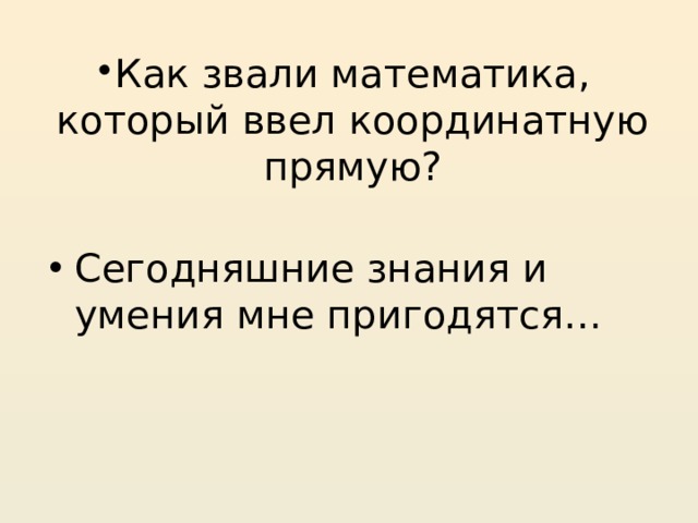 Как звали математика, который ввел координатную прямую? Сегодняшние знания и умения мне пригодятся… 