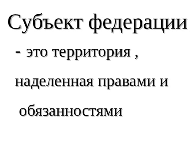 Субъект федерации - это территория , наделенная правами и  обязанностями 
