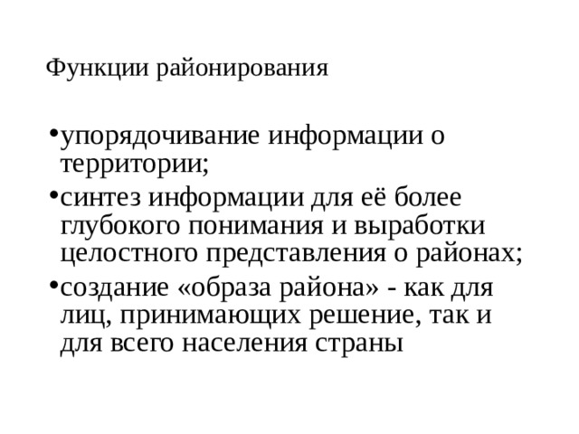 Функции районирования упорядочивание информации о территории; синтез информации для её более глубокого понимания и выработки целостного представления о районах; создание «образа района» - как для лиц, принимающих решение, так и для всего населения страны 