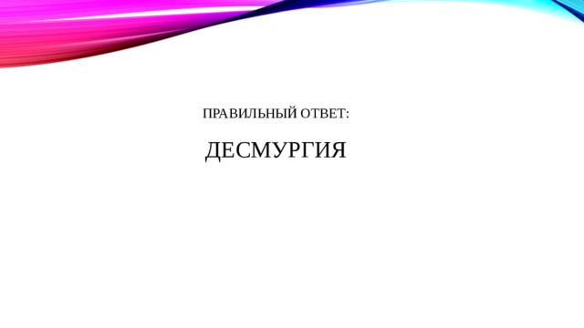 Правильный ответ:   Десмургия 