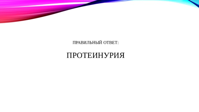Правильный ответ:   Протеинурия 