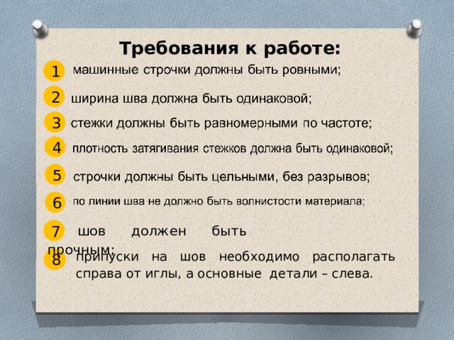 Требования к работе: 1 2 3 4 5 6 7 шов должен быть прочным; припуски на шов необходимо располагать справа от иглы, а основные детали – слева. 8  
