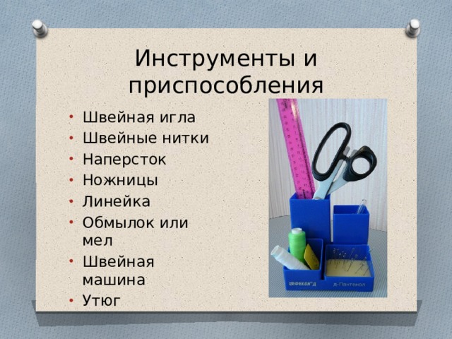 Инструменты и приспособления Швейная игла Швейные нитки Наперсток Ножницы Линейка Обмылок или мел Швейная машина Утюг 