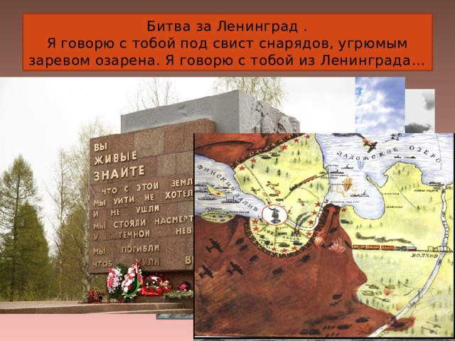  Битва за Ленинград .  Я говорю с тобой под свист снарядов, угрюмым заревом озарена. Я говорю с тобой из Ленинграда… 