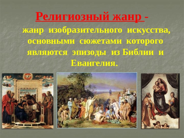 Религиозный жанр -  жанр изобразительного искусства, основными сюжетами которого являются эпизоды из Библии и Евангелия.    
