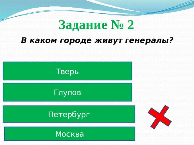 Задание № 2  В каком городе живут генералы? Тверь Глупов Петербург Москва 