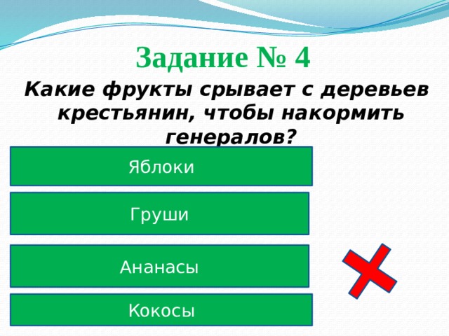 Задание № 4  Какие фрукты срывает с деревьев крестьянин, чтобы накормить генералов? Яблоки Груши Ананасы Кокосы 