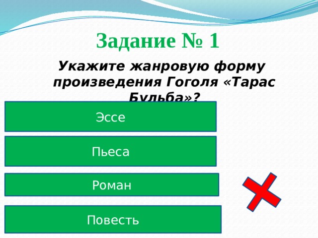 Задание № 1  Укажите жанровую форму произведения Гоголя «Тарас Бульба»? Эссе Пьеса Роман Повесть 