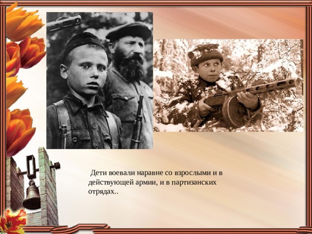   Дети воевали наравне со взрослыми и в действующей армии, и в партизанских отрядах.. 