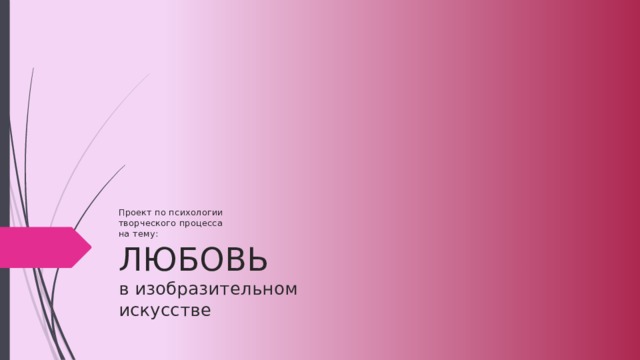 Проект по психологии  творческого процесса  на тему:  ЛЮБОВЬ  в изобразительном  искусстве 