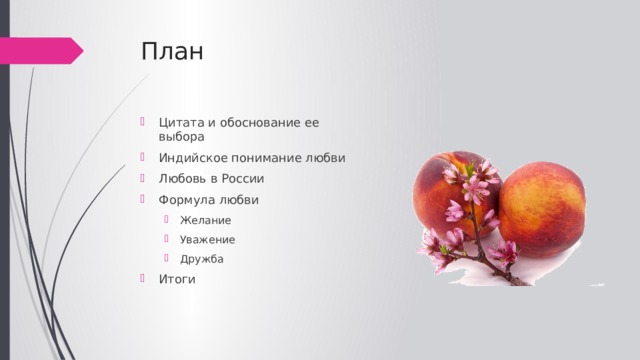 План Цитата и обоснование ее выбора Индийское понимание любви Любовь в России Формула любви Желание Уважение Дружба Желание Уважение Дружба Итоги 