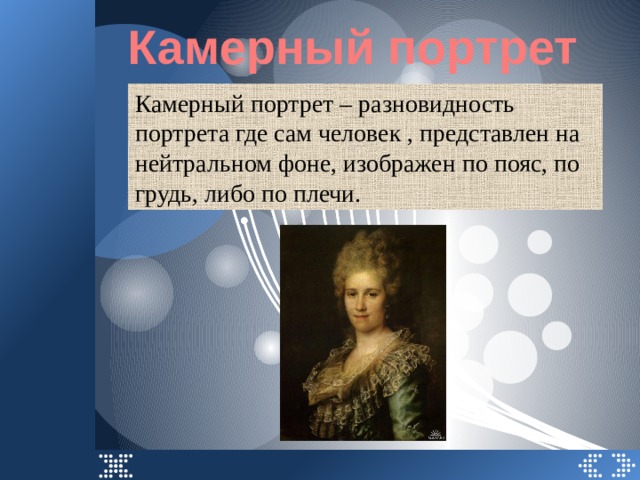 Камерный портрет  Камерный портрет – разновидность портрета где сам человек , представлен на нейтральном фоне, изображен по пояс, по грудь, либо по плечи. 
