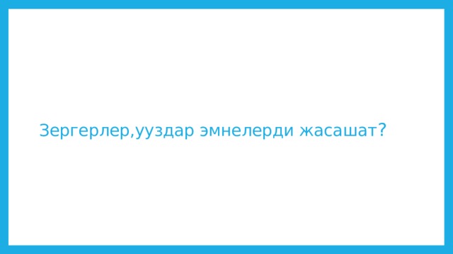 Зергерлер,ууздар эмнелерди жасашат ?   