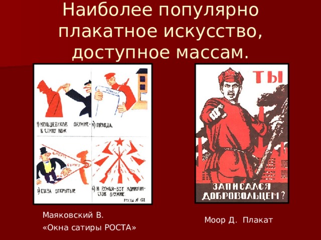 Наиболее популярно плакатное искусство, доступное массам. Маяковский В. «Окна сатиры РОСТА» Моор Д. Плакат 