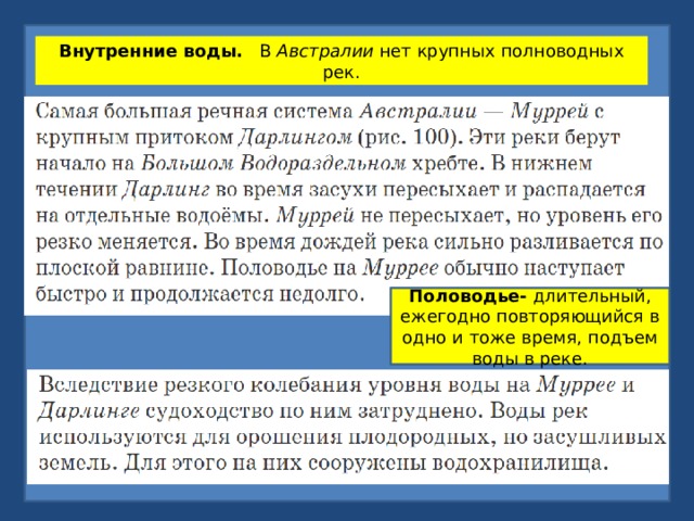 Внутренние воды.   В  Австралии  нет крупных полноводных рек. Половодье- длительный, ежегодно повторяющийся в одно и тоже время, подъем воды в реке. 