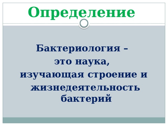 Определение   Бактериология – это наука, изучающая строение и  жизнедеятельность бактерий 