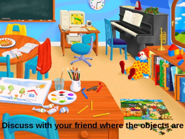 Discuss with your friend where the objects are 
