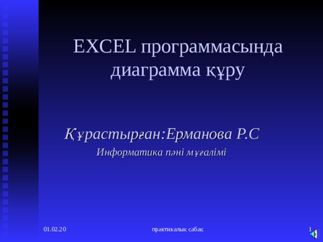 EXCEL программасында диаграмма құру Құрастырған:Ерманова Р.С Информатика пәні мұғалімі 01.02.20 практикалық сабақ   