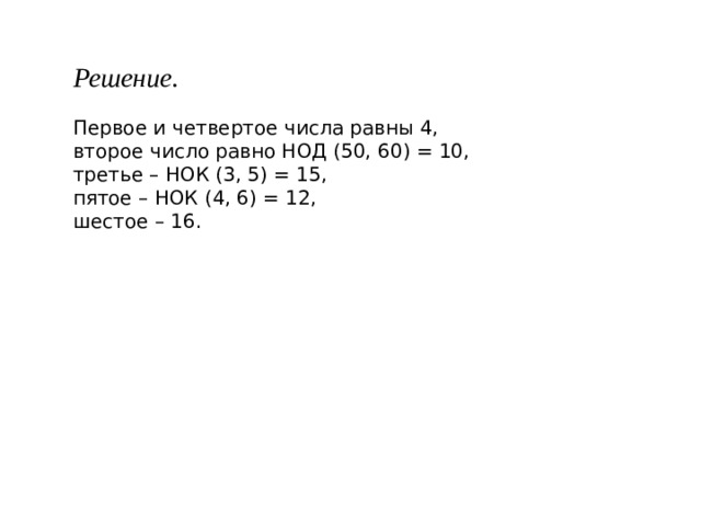 Решение.  Первое и четвертое числа равны 4, второе число равно НОД (50, 60) = 10, третье – НОК (3, 5) = 15, пятое – НОК (4, 6) = 12, шестое – 16. 