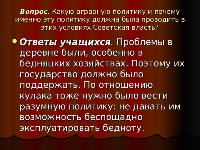 Вопрос . Какую аграрную политику и почему именно эту политику должна была проводить в этих условиях Советская власть? Ответы учащихся . 