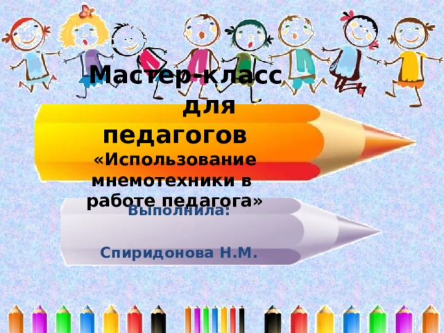 Мастер-класс  для педагогов  «Использование мнемотехники в  работе педагога» Выполнила:  Спиридонова Н.М. 