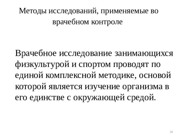 Методы исследований, применяемые во врачебном контроле   Врачебное исследование занимающихся физкультурой и спортом проводят по единой комплексной методике, основой которой является изучение организма в его единстве с окружающей средой.  