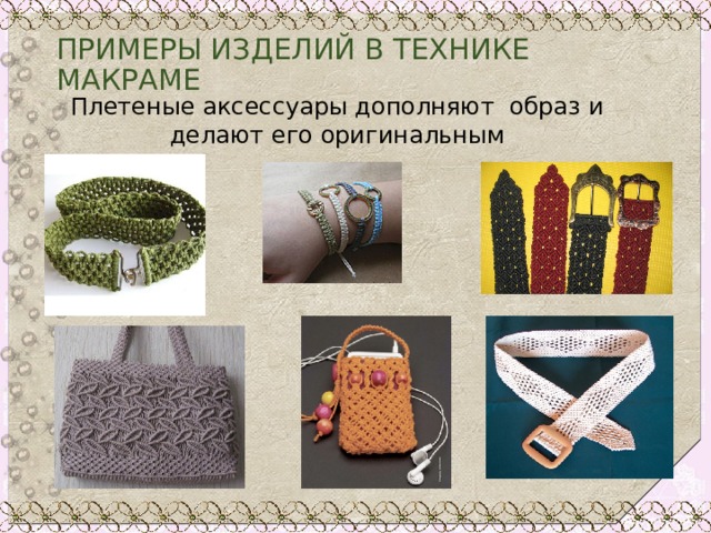 ПРИМЕРЫ ИЗДЕЛИЙ В ТЕХНИКЕ МАКРАМЕ Плетеные аксессуары дополняют образ и делают его оригинальным 