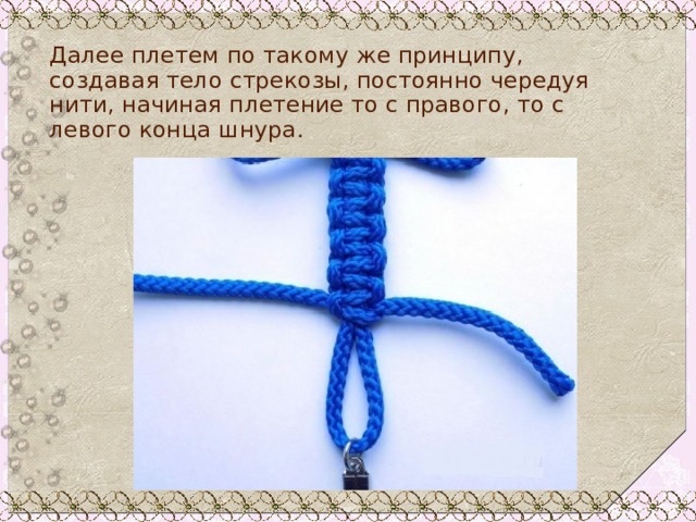 Далее плетем по такому же принципу, создавая тело стрекозы, постоянно чередуя нити, начиная плетение то с правого, то с левого конца шнура. 