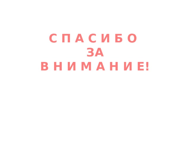 С П А С И Б О  ЗА  В Н И М А Н И Е! 