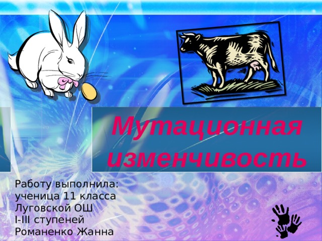 Мутационная изменчивость Работу выполнила: ученица 11 класса Луговской ОШ I-III ступеней Романенко Жанна 