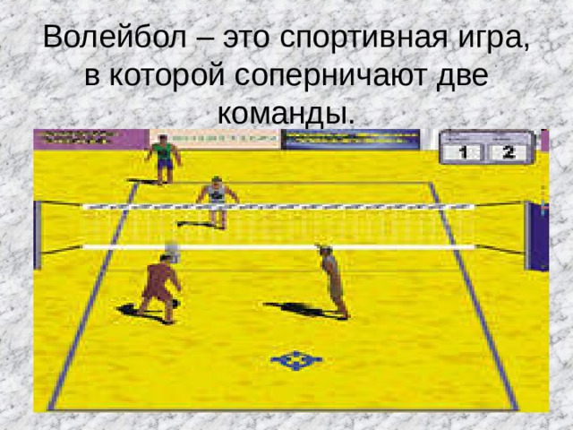  Волейбол – это спортивная игра, в которой соперничают две команды. 
