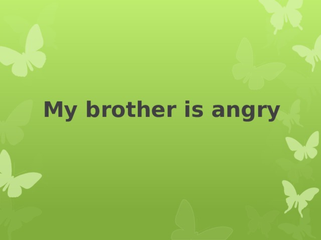 My brother is angry 