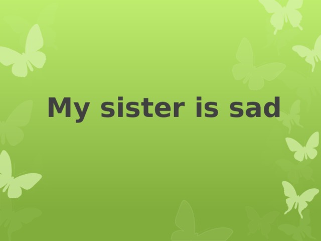 My sister is sad 