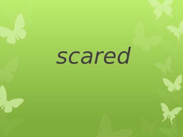 scared 