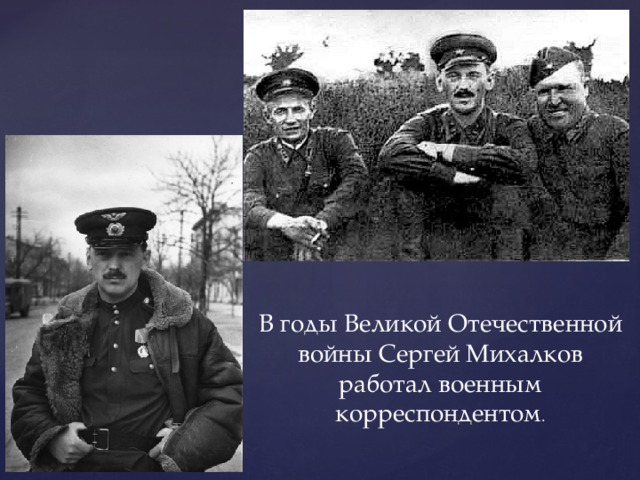 В годы Великой Отечественной войны Сергей Михалков работал военным корреспондентом . 