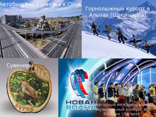 Автобильная развязка в Сочи Горнолыжный курорт в Альпах (Швейцария) Сувениры  Ежегодный международный музыкальный конкурс в Юрмале (Латвия ) 