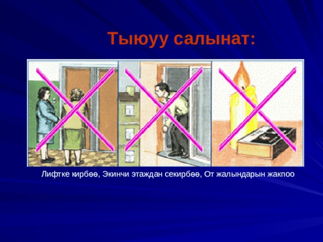 Тыюуу салынат: Лифтке кирб өө , Экинчи этаждан секирб өө , От жалындарын жакпоо 